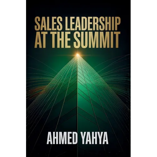 Sales Leadership At The Summit: Vision, Growth, And Building High- Performing Teams: VISION, GROWTH, AND BUILDING HIGH- PERFORMING TEAMS