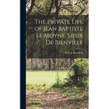 The Private Life of Jean Baptiste Le Moyne, Sieur de Bienville