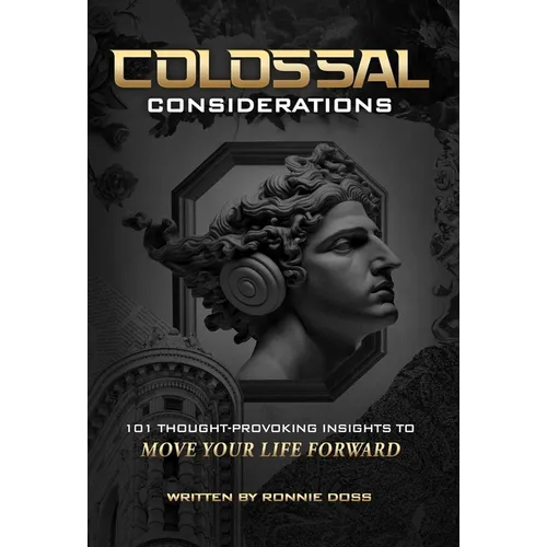 Colossal Considerations: 101 Thought-Provoking Insights To Move Your Life Forward