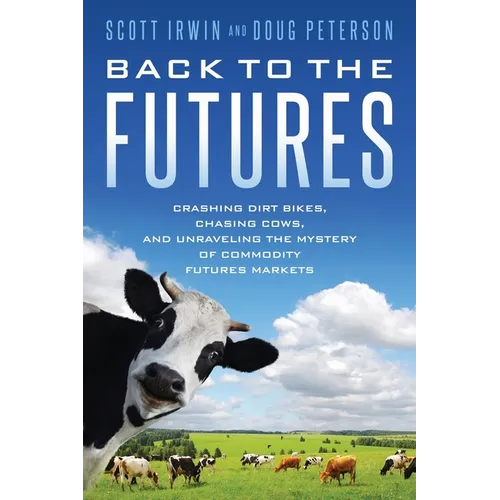 Back to the Futures: Crashing Dirt Bikes, Chasing Cows, and Unraveling the Mystery of Commodity Futures Markets