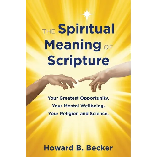 The Spiritual Meaning of Scripture: Your Greatest Opportunity. Your Mental Wellbeing. Your Religion and Science.