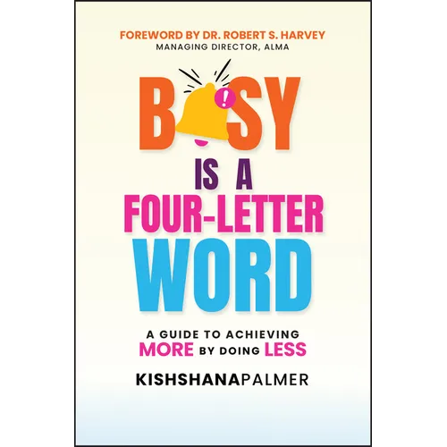 Busy Is a Four-Letter Word: A Guide to Achieving More by Doing Less