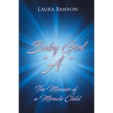 Baby Girl "A": The Memoir of A Miracle Child - Paperback