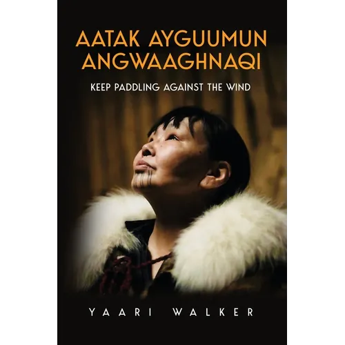 Aatak Ayguumun Angwaaghnaqi: Keep Paddling Against the Wind