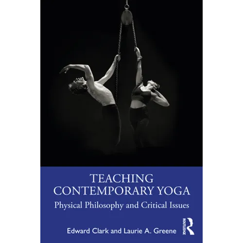 Teaching Contemporary Yoga: Physical Philosophy and Critical Issues