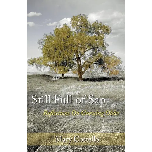 Still Full of Sap: Reflections On Growing Older