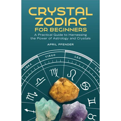 Crystal Zodiac for Beginners: A Practical Guide to Harnessing the Power of Astrology and Crystals