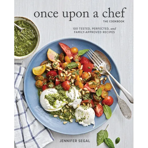 Once Upon a Chef, the Cookbook: 100 Tested, Perfected, and Family-Approved Recipes