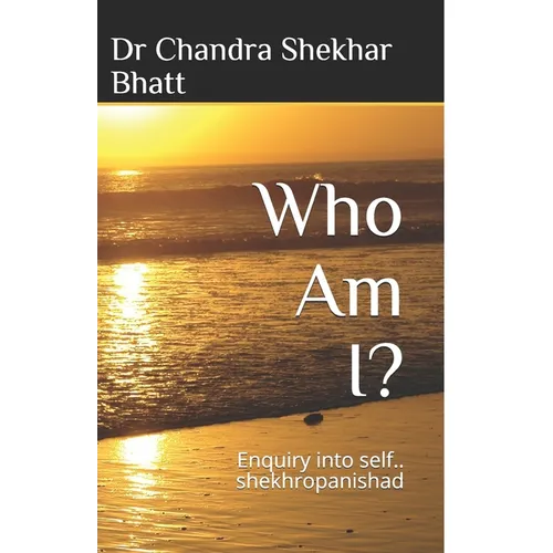 Who Am I?: Enquiry into self.. shekhropanishad