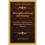 Thoroughbred Racing and Breeding: The Story of the Sport and Background of the Horse Industry