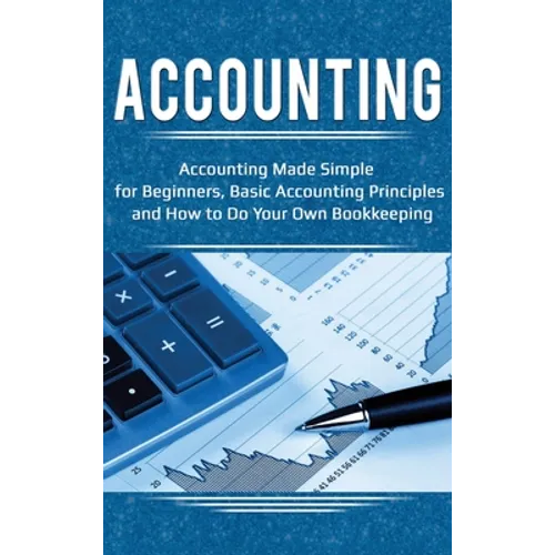 Accounting: Accounting Made Simple for Beginners, Basic Accounting Principles and How to Do Your Own Bookkeeping