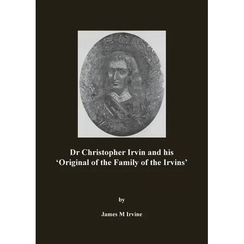 Dr Christopher Irvin and his 'Original of the Family of the Irvins'