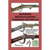 Burnside Breechloading Carbines and Rifles: A Collectors Guide to The Firearms and Cartridges Invented by The Famous Civil War General, Ambrose E. Bur - Paperback