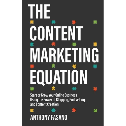 The Content Marketing Equation: Start or Grow Your Online Business Using the Power of Blogging, Podcasting, and Content Creation