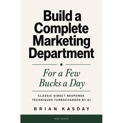 Build a Complete Marketing Department: For a Few Bucks a Day: Classic Direct Response Techniques Turbocharged by AI