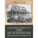 A Pictorial Memoir of The Hutchinsons from Edisto Island, SC - Hardcover