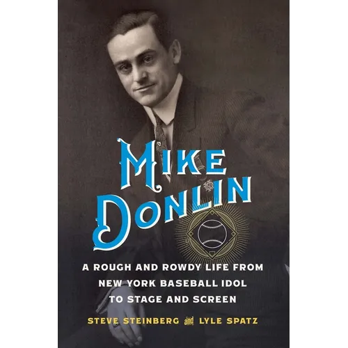 Mike Donlin: A Rough and Rowdy Life from New York Baseball Idol to Stage and Screen