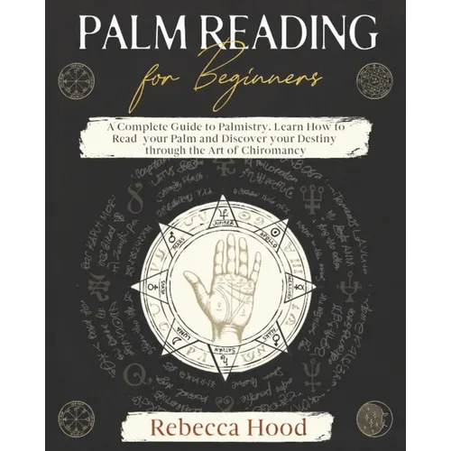 Palm Reading for Beginners: A Complete Palmistry Illustrated Guide. Learn How to Read your Palm and Discover your Destiny through the Art of Chiromanc