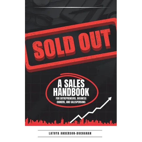 Sold Out: A Sales Handbook for Entrepreneurs, Business Owners and Salespersons