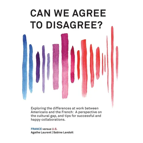 Can We Agree to Disagree?: Exploring the differences at work between Americans and the French: A cross-cultural perspective on the gap between the Hex