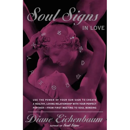 Soul Signs in Love: Use the Power of Your Sign to Create a Healthy Loving Relationship with Your Pe