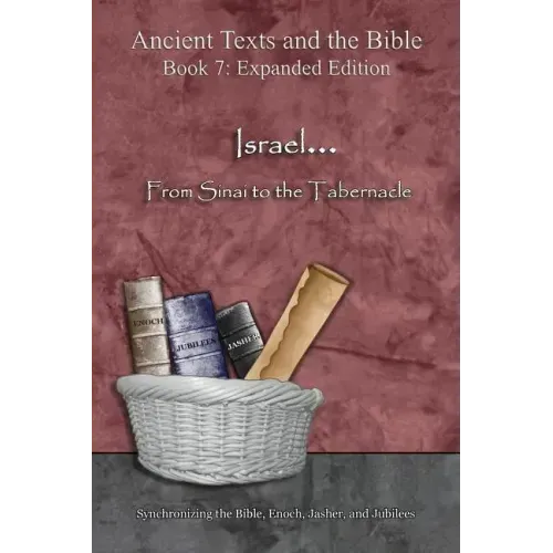 Israel... From Sinai to the Tabernacle - Expanded Edition: Synchronizing the Bible, Enoch, Jasher, and Jubilees