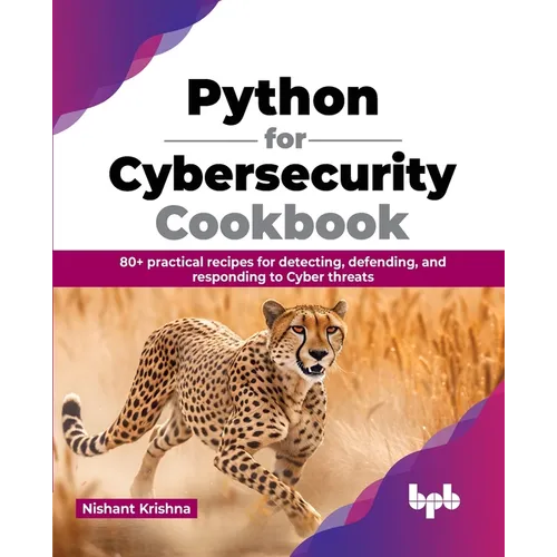 Python for Cybersecurity Cookbook: 80+ practical recipes for detecting, defending, and responding to Cyber threats (English Edition)