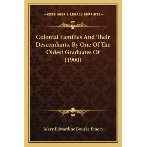 Colonial Families And Their Descendants, By One Of The Oldest Graduates Of (1900)