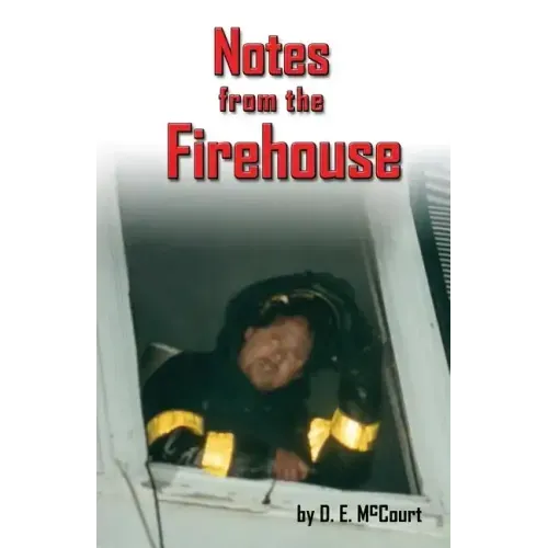 Notes from the Firehouse: Seventeen Firefighting Stories from a Retired Firefighter