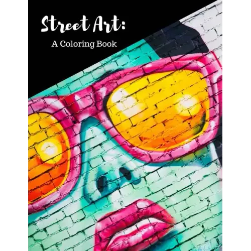 Street Art Coloring Book: Featuring Works by Graffiti Artists from Around the World, for All Ages, 8.5X11 inches, 50 Pages, Reference Photos Inc