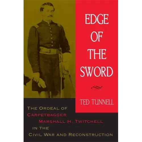 Edge of the Sword: The Ordeal of Carpetbagger Marshall H. Twitchell in the Civil War and Reconstruction