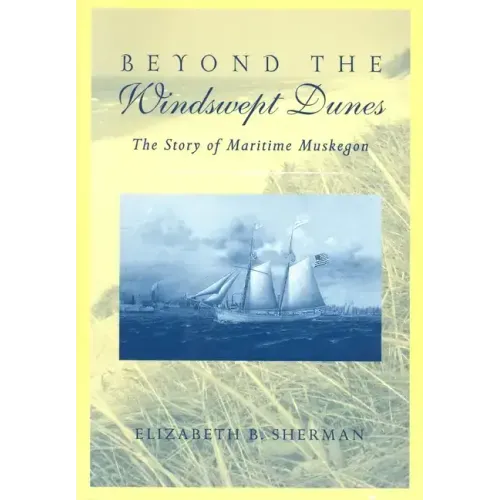 Beyond the Windswept Dunes: The Story of Maritime Michigan