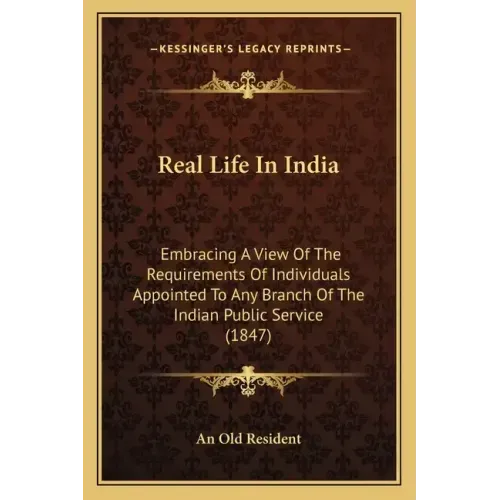 Real Life In India: Embracing A View Of The Requirements Of Individuals Appointed To Any Branch Of The Indian Public Service (1847)
