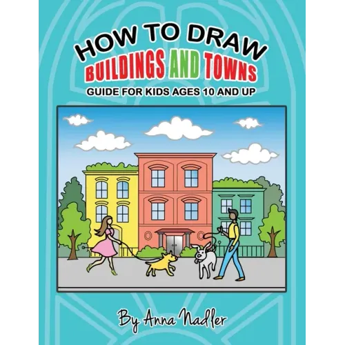 How to draw buildings and towns - guide for kids ages 10 and up: Tips for creating your own unique drawings of houses, streets and cities.