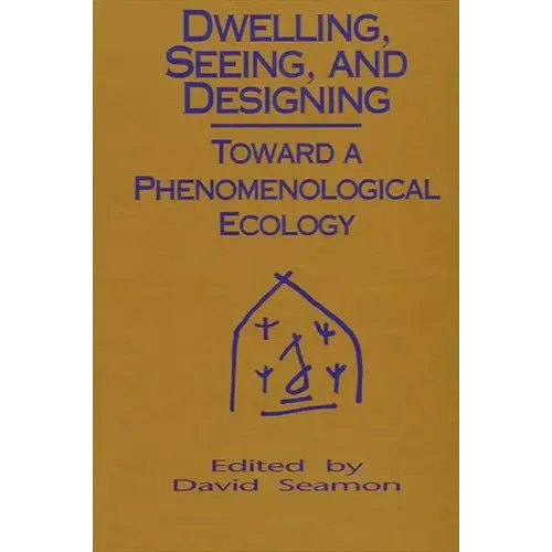 Dwelling, Seeing, and Designing: Toward a Phenomenological Ecology