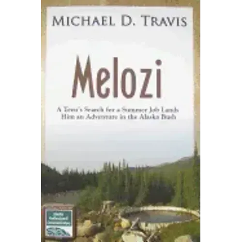 Melozi: A Teen's Search for A Summer Job Lands Him An Adventure In The Alaska Bush