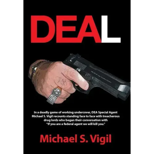 Deal: In a Deadly Game of Working Undercover, Dea Special Agent Michael S. Vigil Recounts Standing Face to Face with Treache