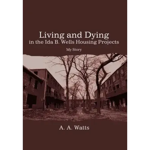 Living and Dying in the Ida B. Wells Housing Projects: My Story