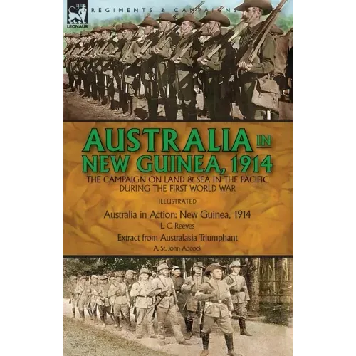Australia in New Guinea, 1914: the Campaign on Land & Sea in the Pacific During the First World War