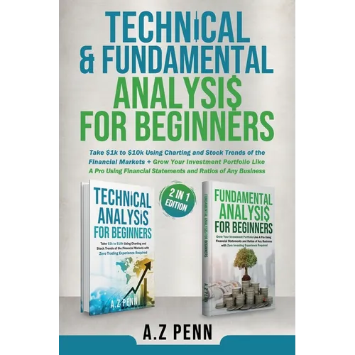 Technical & Fundamental Analysis for Beginners 2 in 1 Edition: Take $1k to $10k Using Charting and Stock Trends of the Financial Markets + Grow Your I
