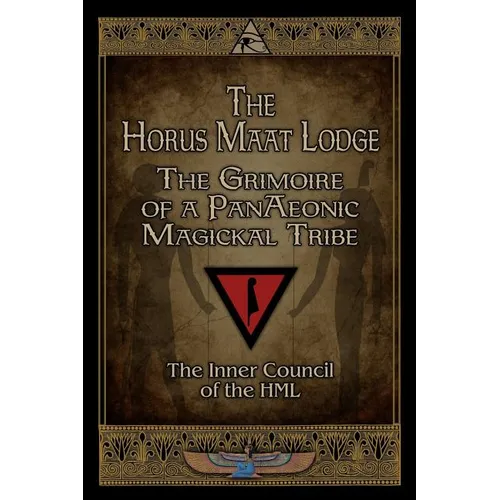 The Horus Maat Lodge: The Grimoire of a PanAeonic Magickal Tribe