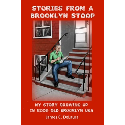 Stories From A Brooklyn Stoop: My Story Growing Up In Good Old Brooklyn, USA