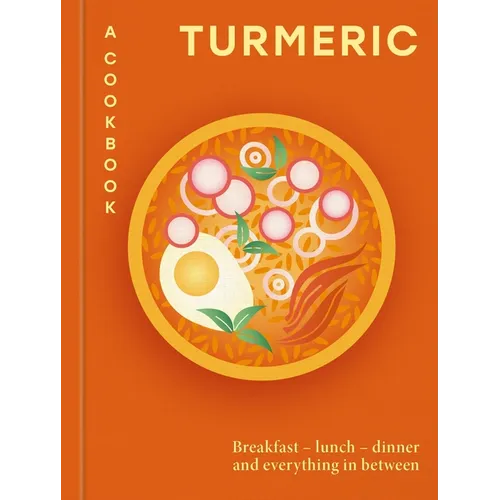 Turmeric: A Cookbook: Breakfast - Lunch - Dinner and Everything in Between