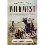 Wildest Lives of the Wild West: America through the Words of Wild Bill Hickok, Billy the Kid, and Other Famous Westerners - Paperback