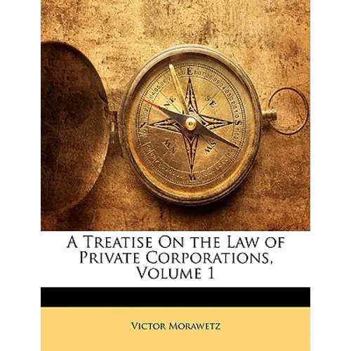 A Treatise On the Law of Private Corporations, Volume 1
