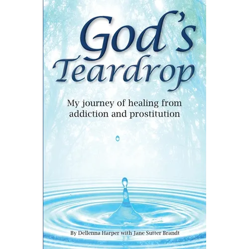 God's Teardrop: My journey of healing from addiction and prostitution