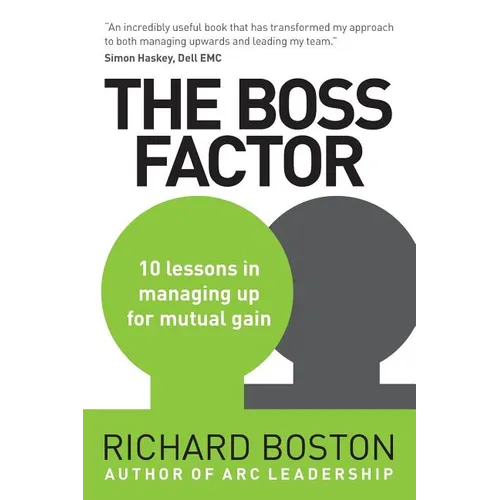 The Boss Factor: 10 lessons in managing up for mutual gain