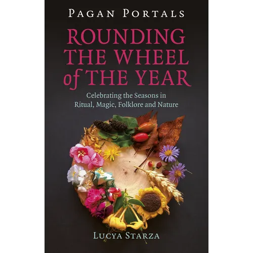 Pagan Portals - Rounding the Wheel of the Year: Celebrating the Seasons in Ritual, Magic, Folklore and Nature