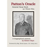 Patton's Oracle: Gen. Oscar Koch as I Knew Him