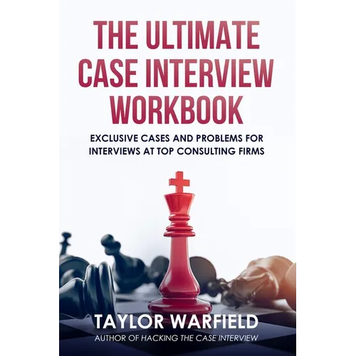 The Ultimate Case Interview Workbook: Exclusive Cases and Problems for Interviews at Top Consulting Firms